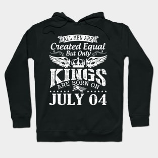 All Men Are Created Equal But Only Kings Are Born On July 04 Happy Birthday To Me You Papa Dad Son Hoodie